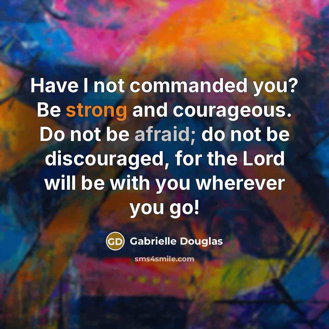 “Have I not commanded you? Be strong and courageous. Do…” quote by Gabrielle Douglas