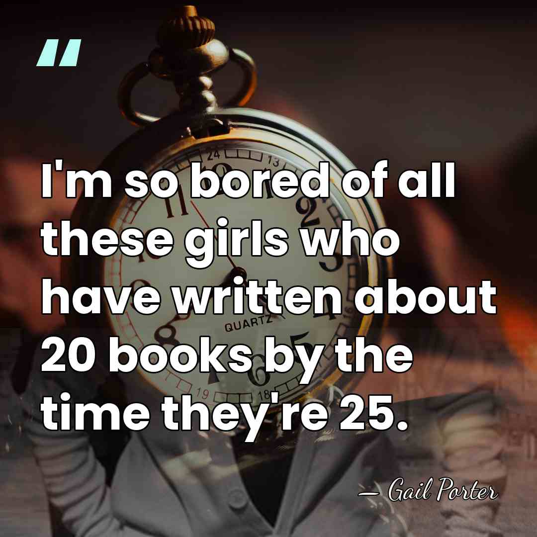 I'm so bored of all these girls who have written about 20&hellip; - Gail Porter