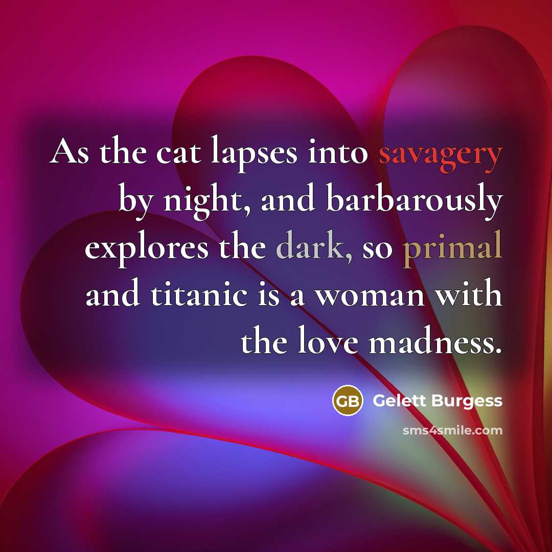 “As the cat lapses into savagery by night, and barbarously…” quote by Gelett Burgess