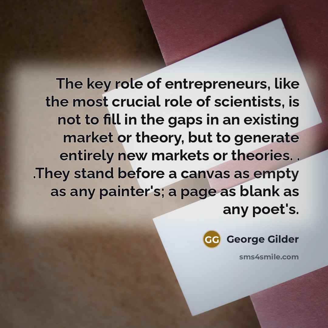 “The key role of entrepreneurs, like the most crucial role…” quote by George Gilder