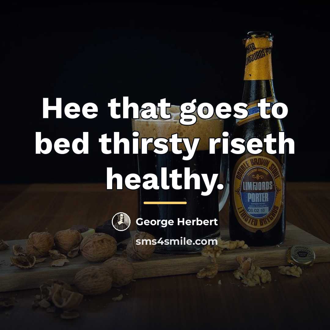 “Hee that goes to bed thirsty riseth healthy.…” quote by George Herbert