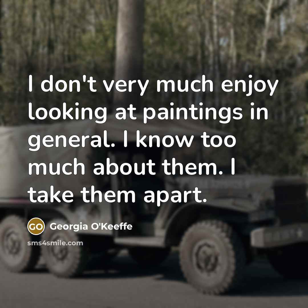 “I don't very much enjoy looking at paintings in general.…” quote by Georgia O'Keeffe