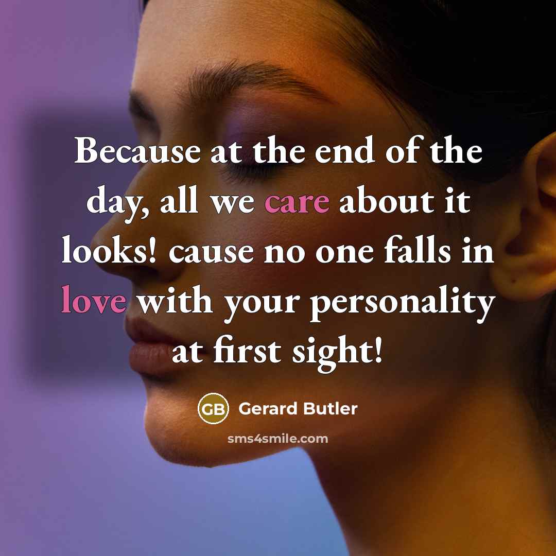 “Because at the end of the day, all we care…” quote by Gerard Butler