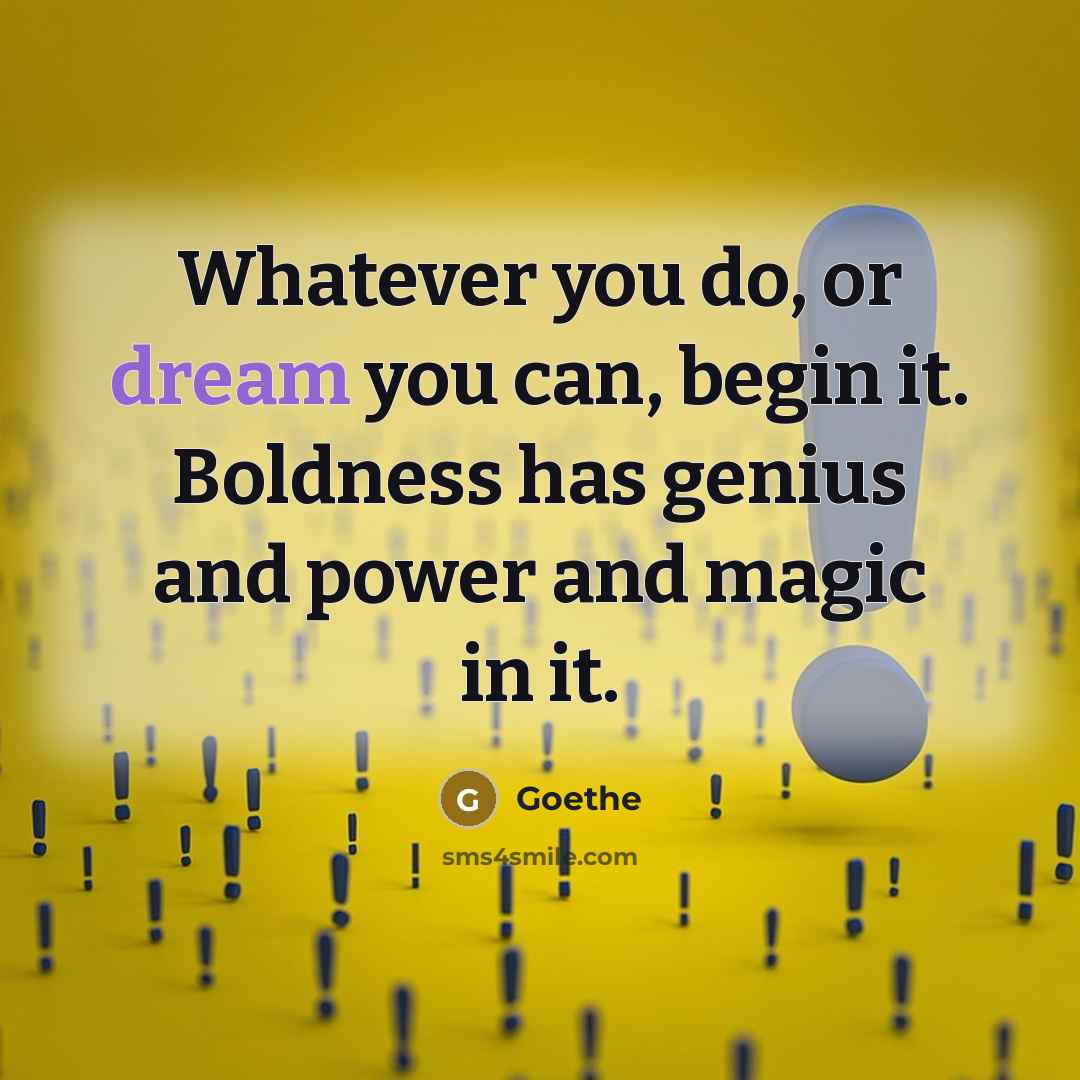 “Whatever you do, or dream you can, begin it. Boldness…” quote by Goethe