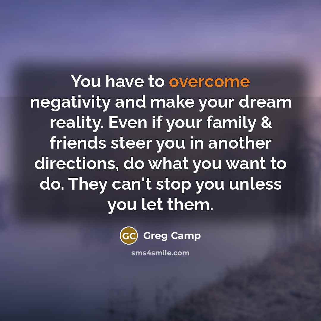 “You have to overcome negativity and make your dream reality.…” quote by Greg Camp