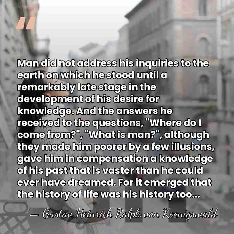 Man did not address his inquiries to the earth on which he&hellip; - Gustav Heinrich Ralph von Koenigswald