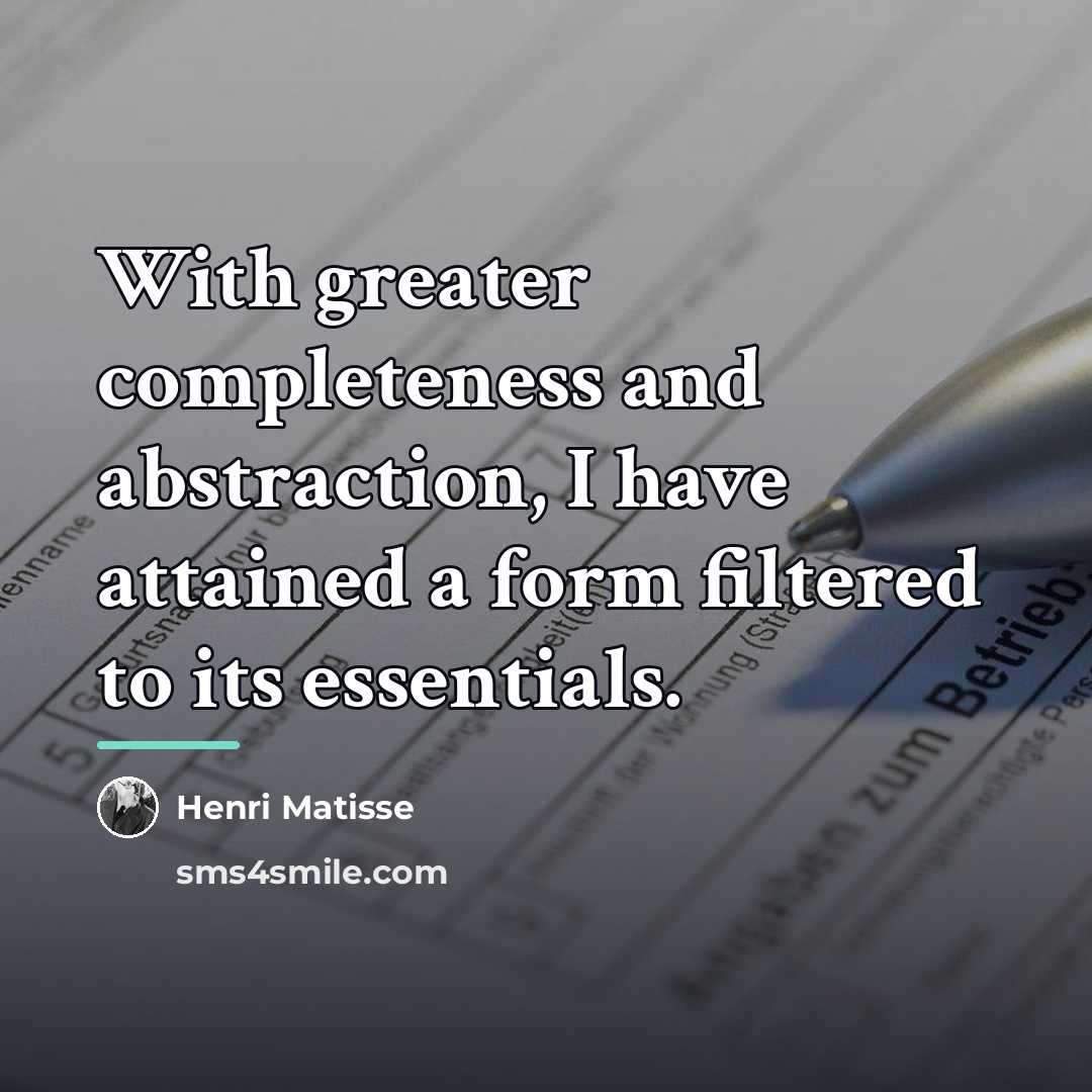 “With greater completeness and abstraction, I have attained a form…” quote by Henri Matisse