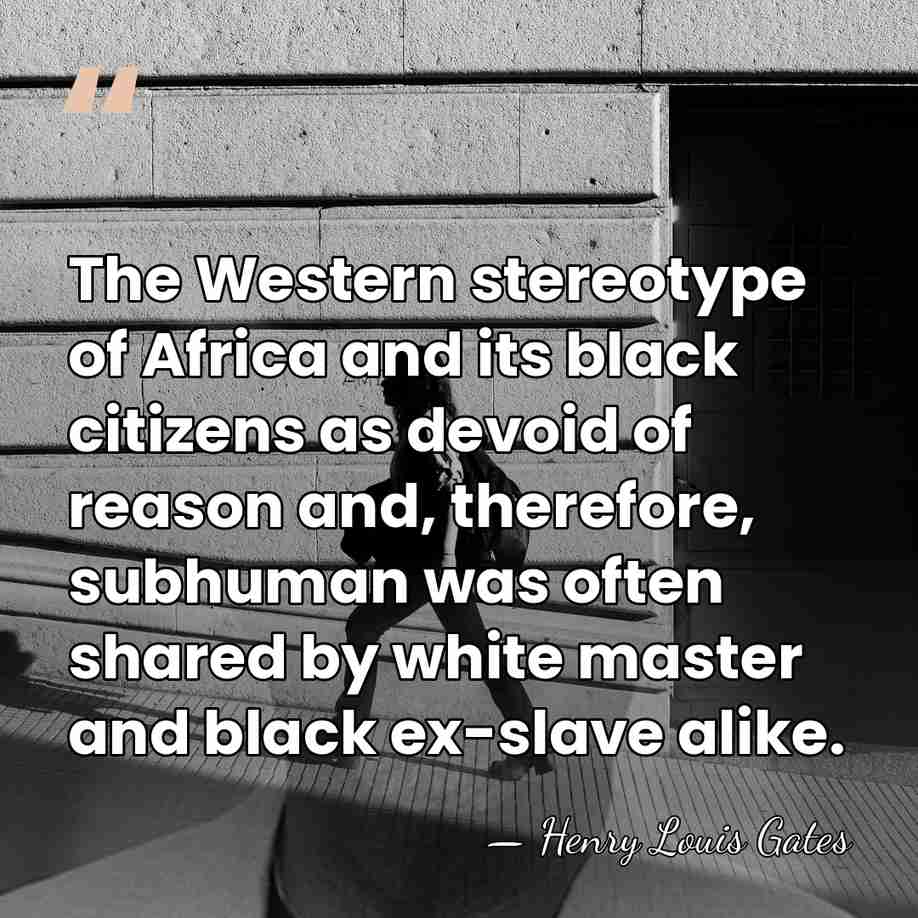 The Western stereotype of Africa and its black citizens as devoid of&hellip; - Henry Louis Gates