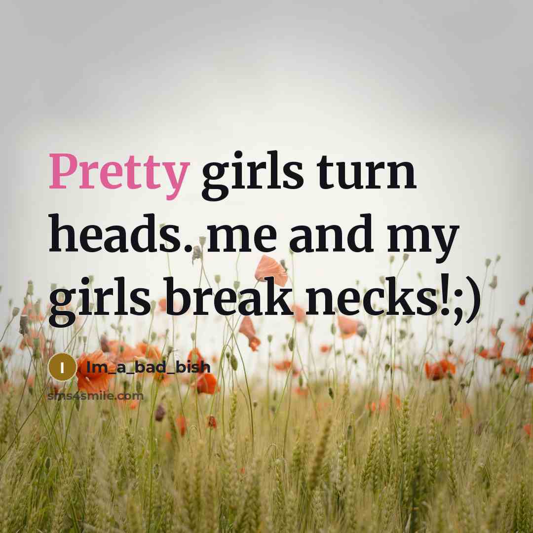 “Pretty girls turn heads. me and my girls break necks!;)…” quote by Im_a_bad_bish