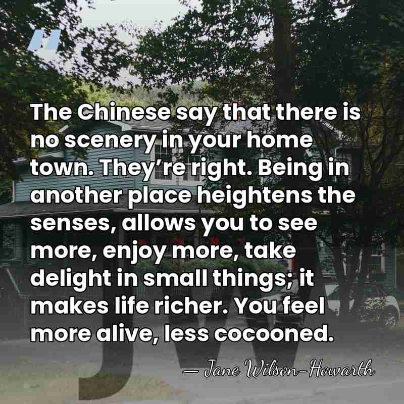 The Chinese say that there is no scenery in your home town.&hellip; - Jane Wilson-Howarth