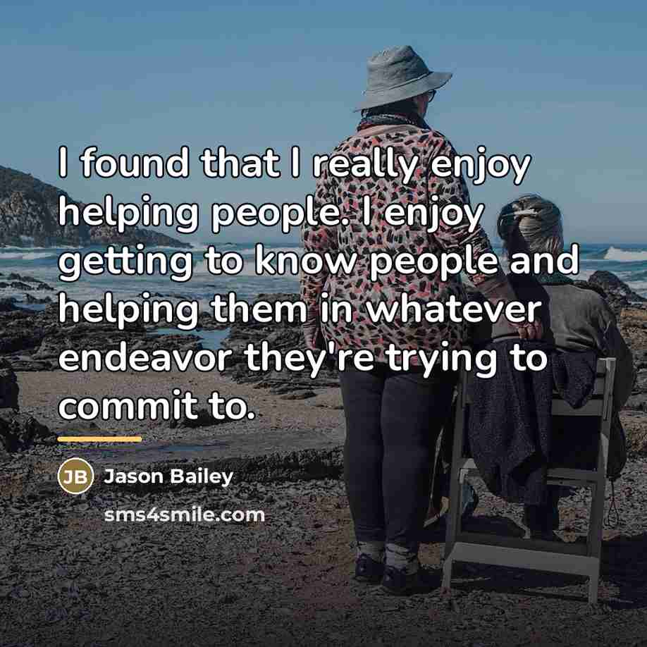 “I found that I really enjoy helping people. I enjoy…” quote by Jason Bailey