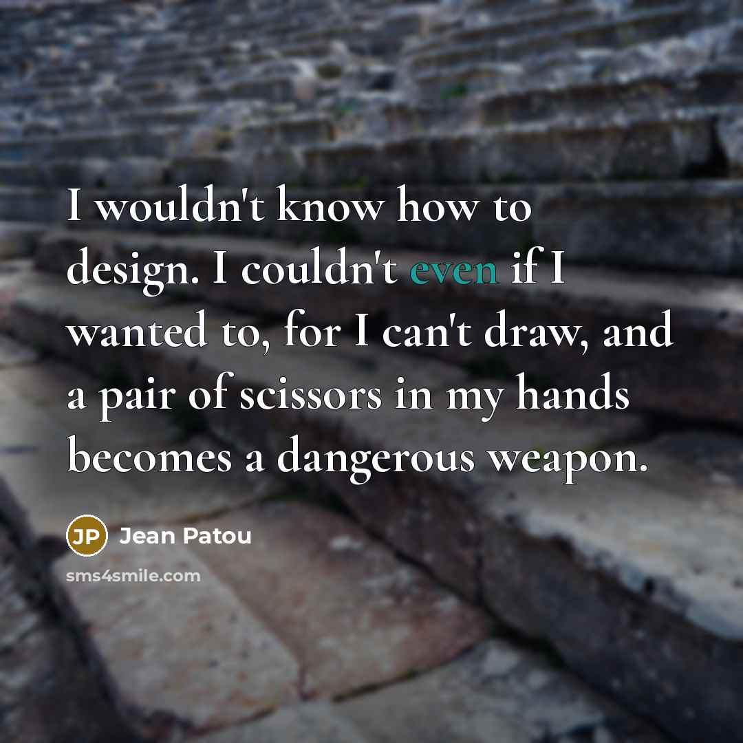 “I wouldn't know how to design. I couldn't even if…” quote by Jean Patou