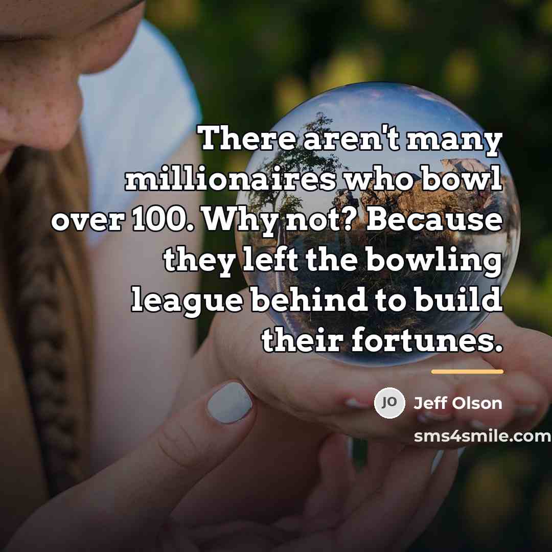 “There aren't many millionaires who bowl over 100. Why not?…” quote by Jeff Olson