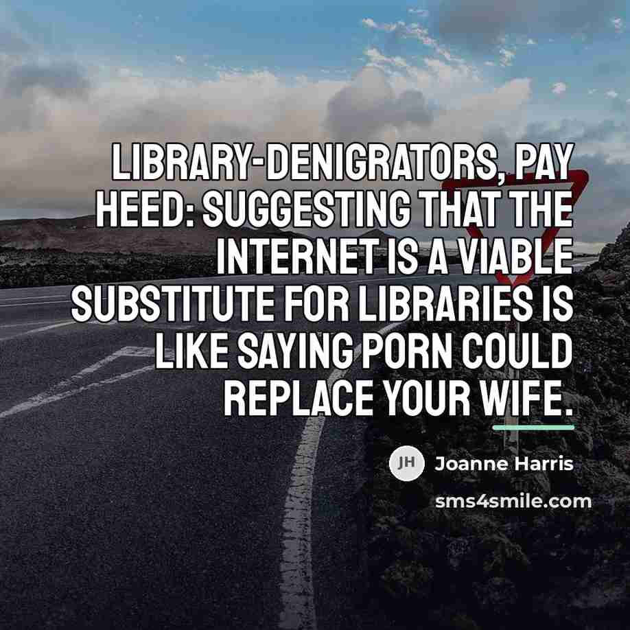 “Library-denigrators, pay heed: suggesting that the Internet is a viable…” quote by Joanne Harris