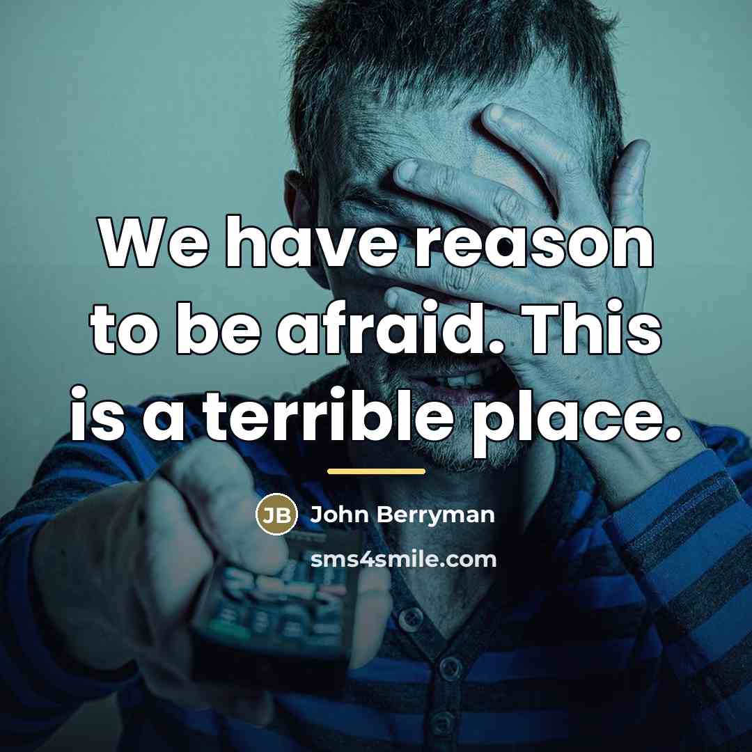 “We have reason to be afraid. This is a terrible…” quote by John Berryman