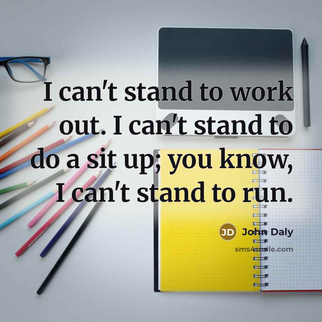 “I can't stand to work out. I can't stand to…” quote by John Daly