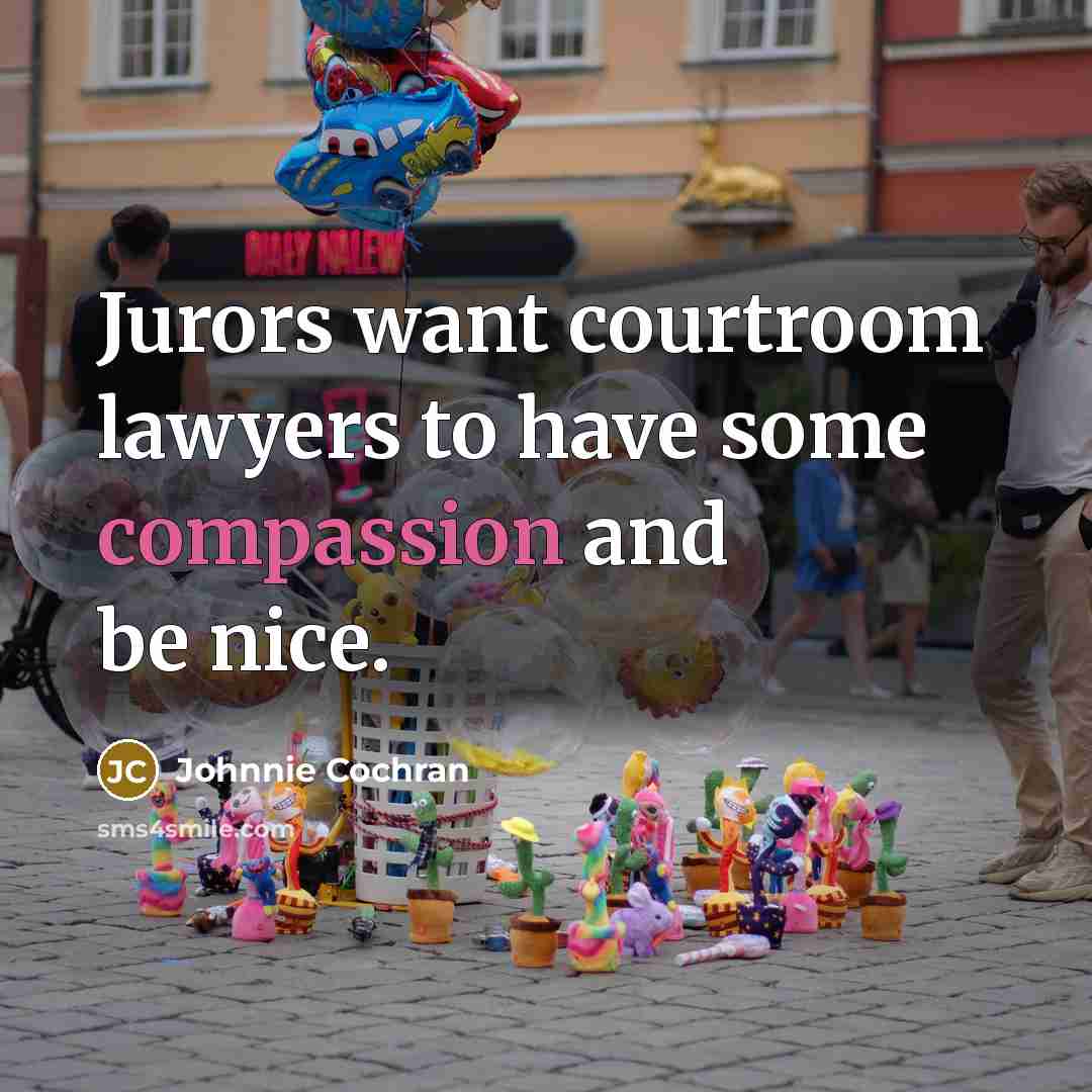 “Jurors want courtroom lawyers to have some compassion and be…” quote by Johnnie Cochran