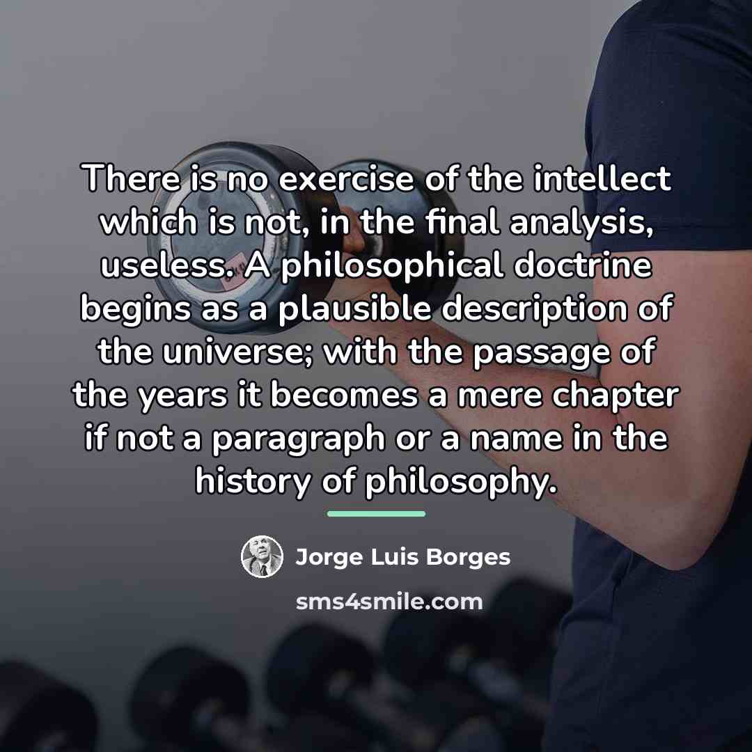 “There is no exercise of the intellect which is not,…” quote by Jorge Luis Borges