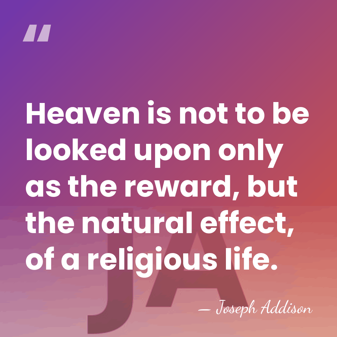 Heaven is not to be looked upon only as the reward, but&hellip; - Joseph Addison