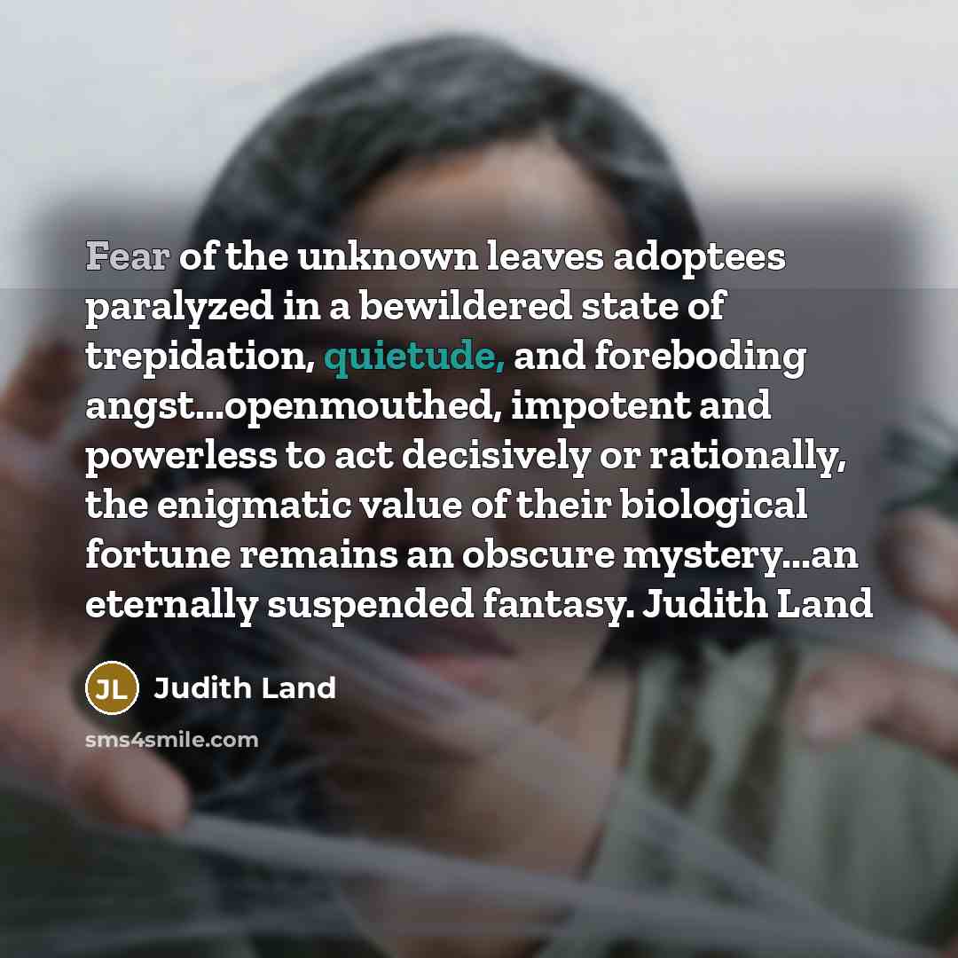 “Fear of the unknown leaves adoptees paralyzed in a bewildered…” quote by Judith Land