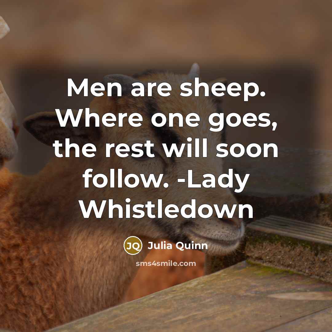 “Men are sheep. Where one goes, the rest will soon follow. -Lady Whistledown” quote by Julia Quinn