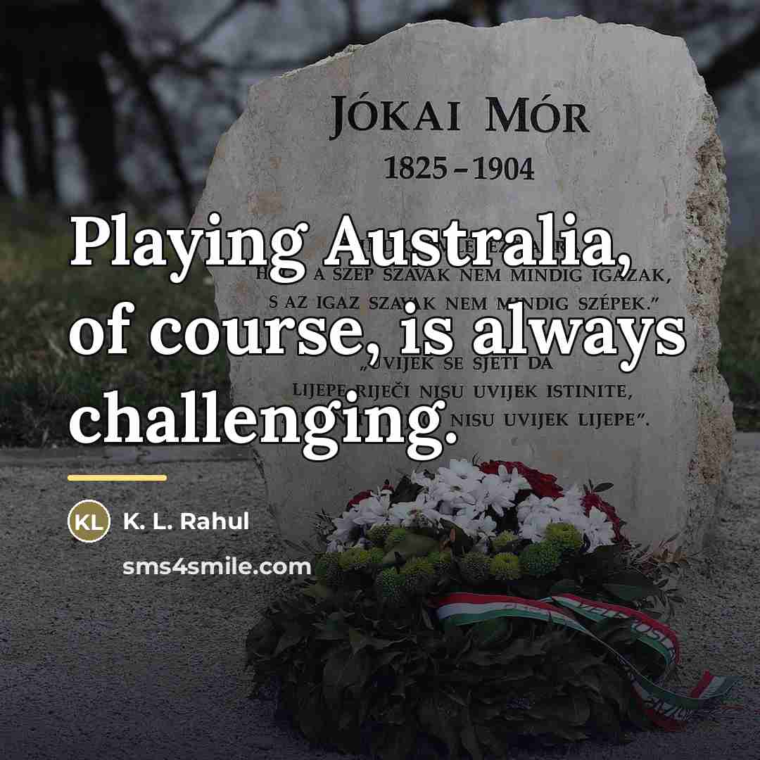 “Playing Australia, of course, is always challenging.…” quote by K. L. Rahul