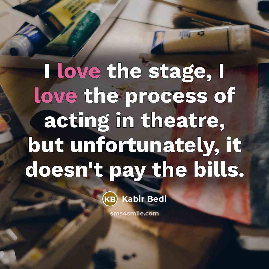 “I love the stage, I love the process of acting…” quote by Kabir Bedi
