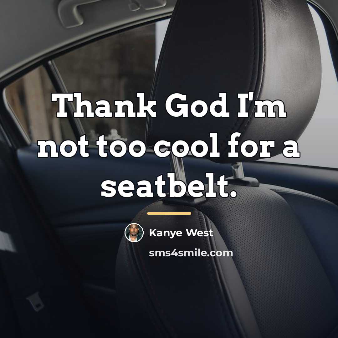 “Thank God I'm not too cool for a seatbelt.…” quote by Kanye West