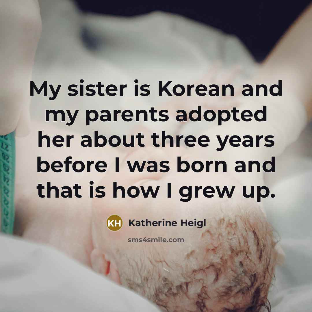 “My sister is Korean and my parents adopted her about…” quote by Katherine Heigl