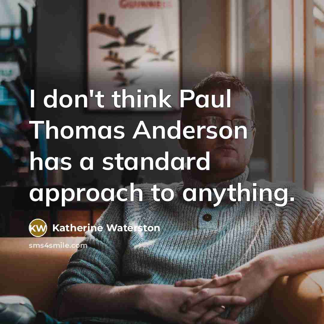 “I don't think Paul Thomas Anderson has a standard approach…” quote by Katherine Waterston