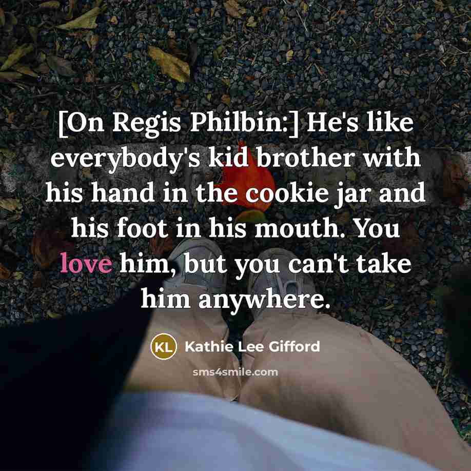“[On Regis Philbin:] He's like everybody's kid brother with his…” quote by Kathie Lee Gifford