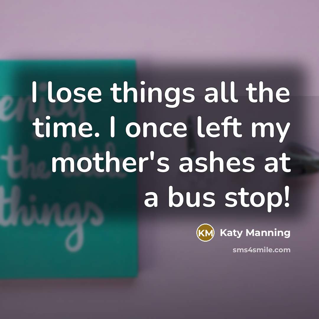 “I lose things all the time. I once left my…” quote by Katy Manning