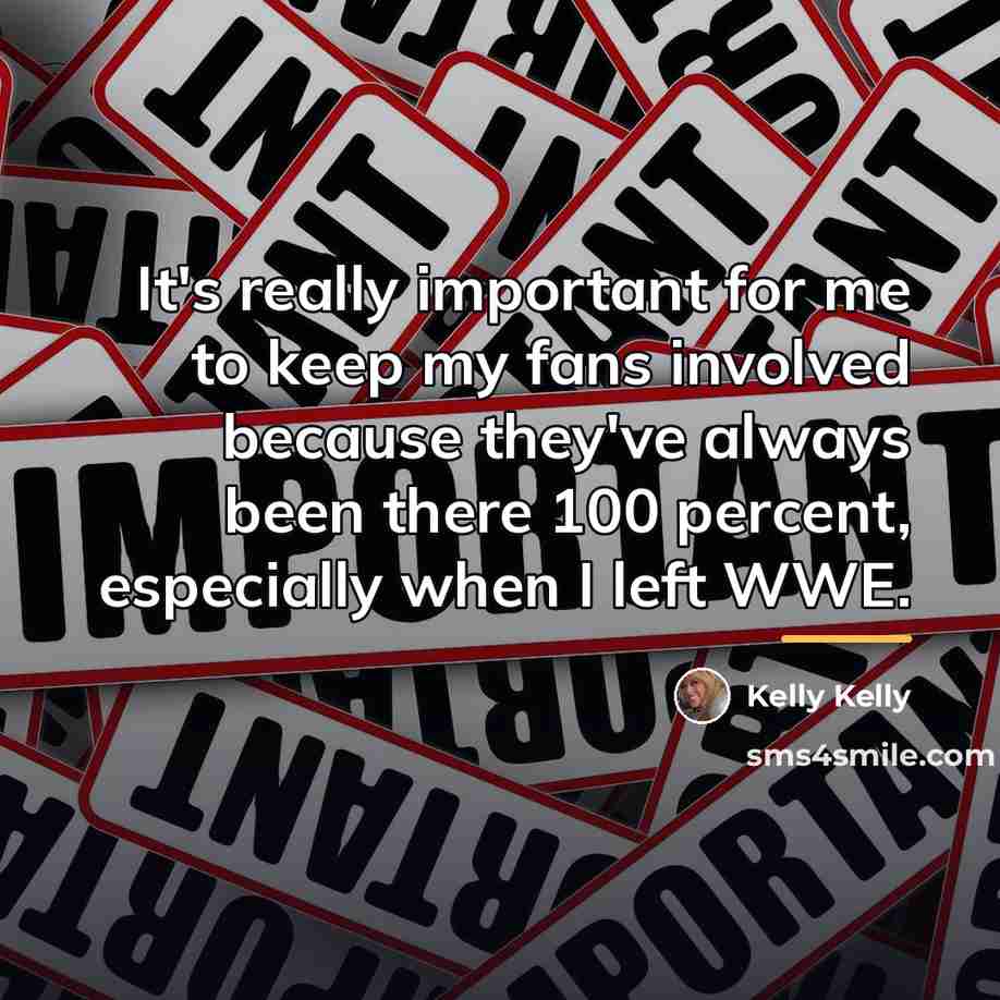 “It's really important for me to keep my fans involved…” quote by Kelly Kelly