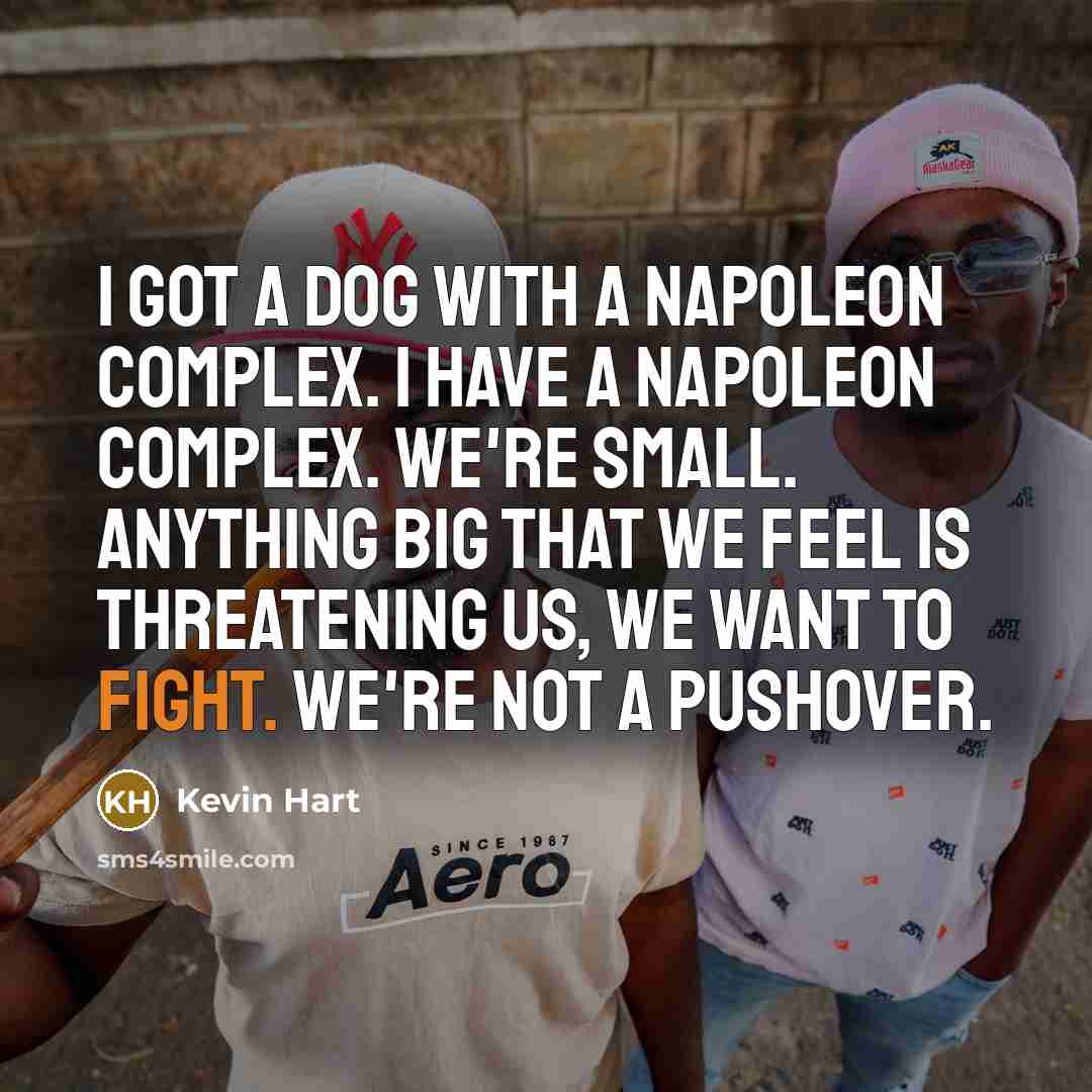 “I got a dog with a Napoleon complex. I have…” quote by Kevin Hart