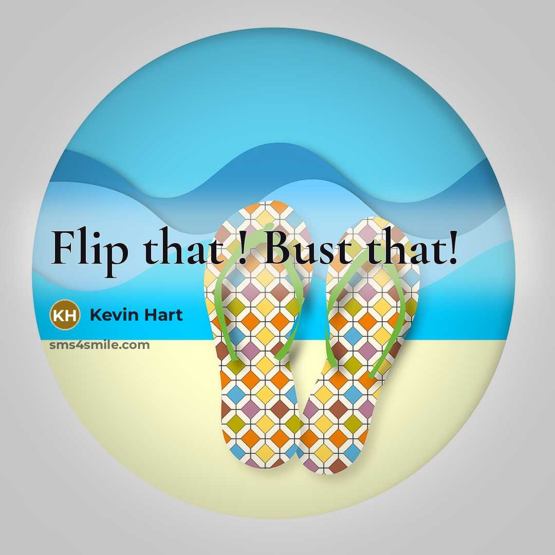 “Flip that ! Bust that!” quote by Kevin Hart