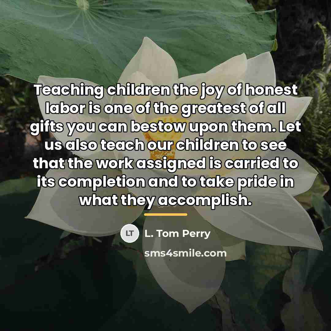 “Teaching children the joy of honest labor is one of…” quote by L. Tom Perry