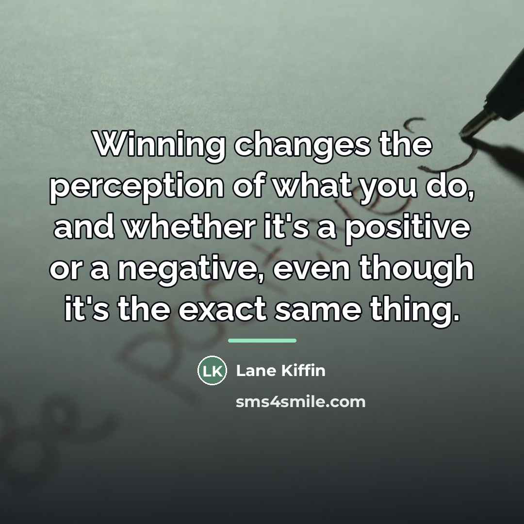 “Winning changes the perception of what you do, and whether…” quote by Lane Kiffin