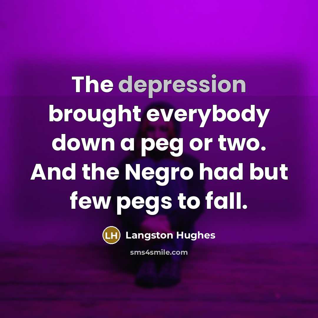 “The depression brought everybody down a peg or two. And…” quote by Langston Hughes