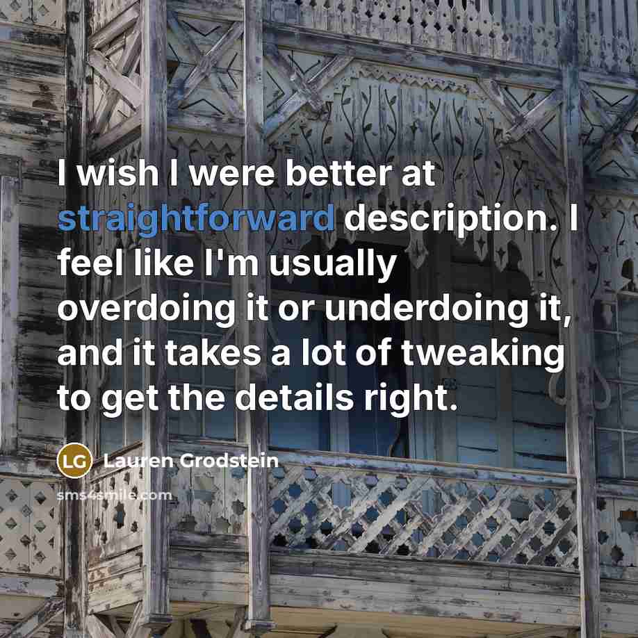 “I wish I were better at straightforward description. I feel…” quote by Lauren Grodstein