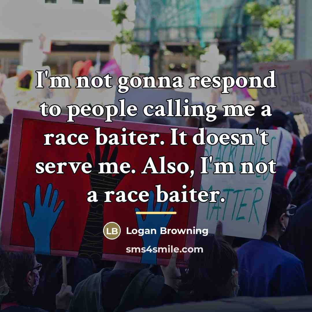 “I'm not gonna respond to people calling me a race…” quote by Logan Browning