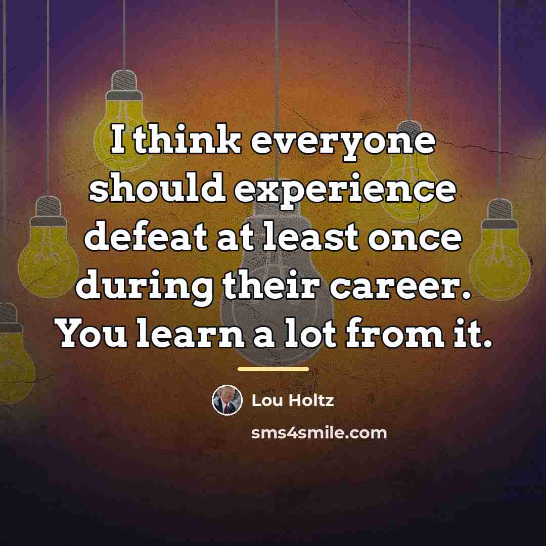 “I think everyone should experience defeat at least once during…” quote by Lou Holtz