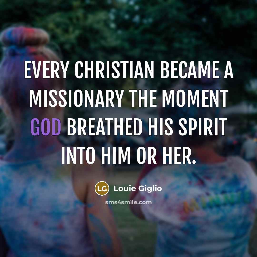 “Every Christian became a missionary the moment God breathed his…” quote by Louie Giglio