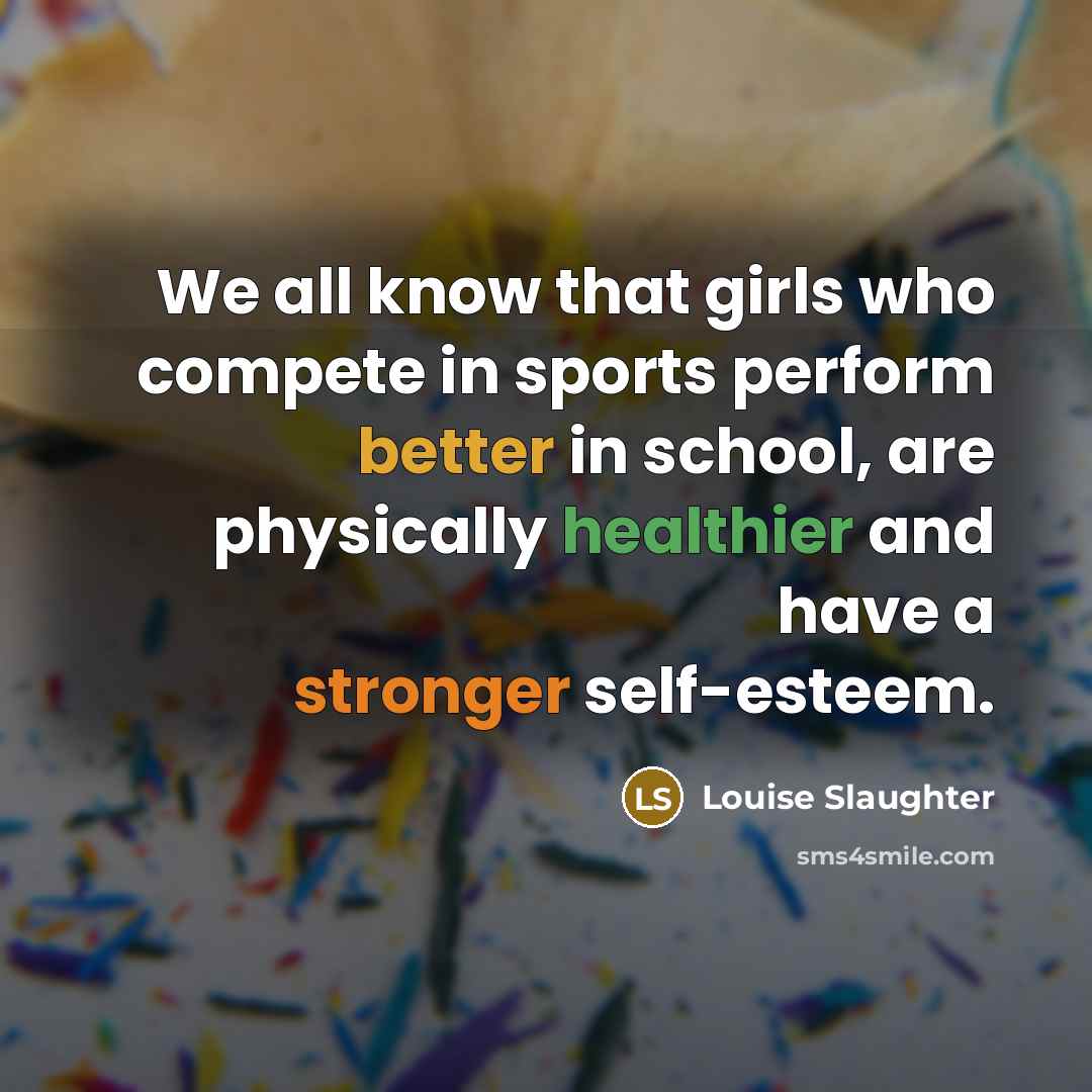 “We all know that girls who compete in sports perform…” quote by Louise Slaughter