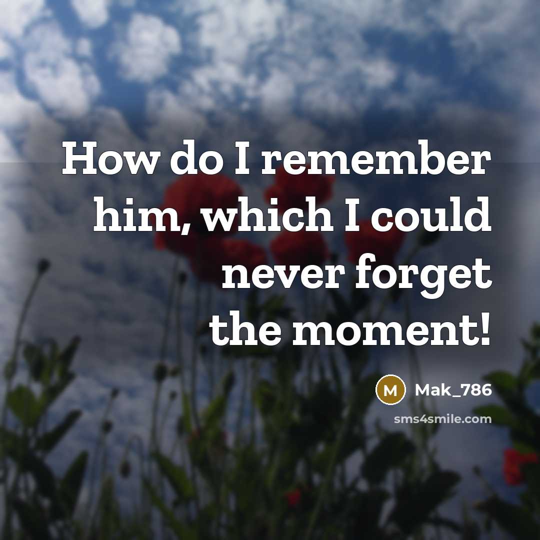 “How do I remember him, which I could never forget the moment!” quote by Mak_786