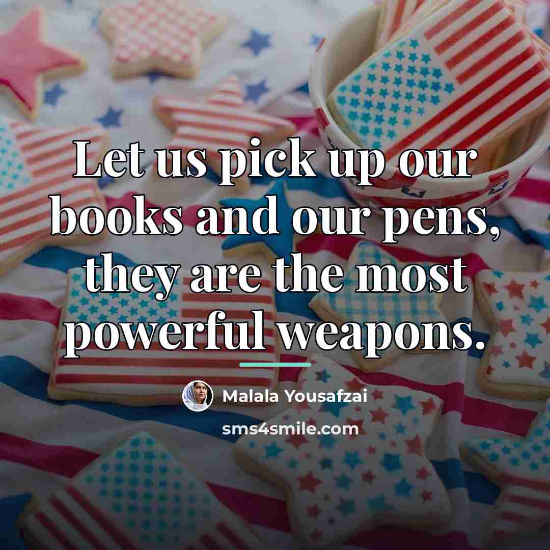 “Let us pick up our books and our pens, they…” quote by Malala Yousafzai