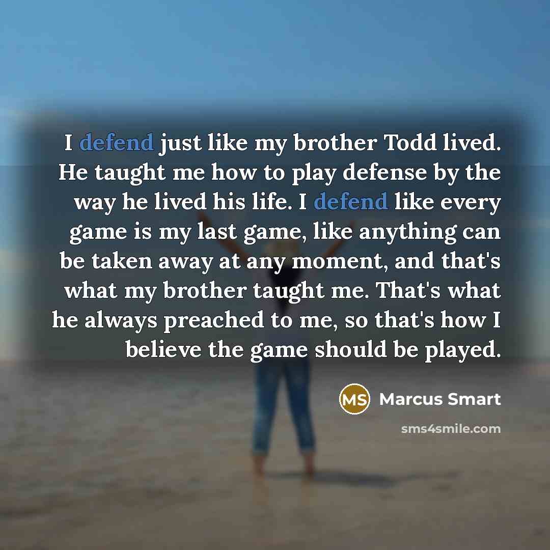 “I defend just like my brother Todd lived. He taught…” quote by Marcus Smart