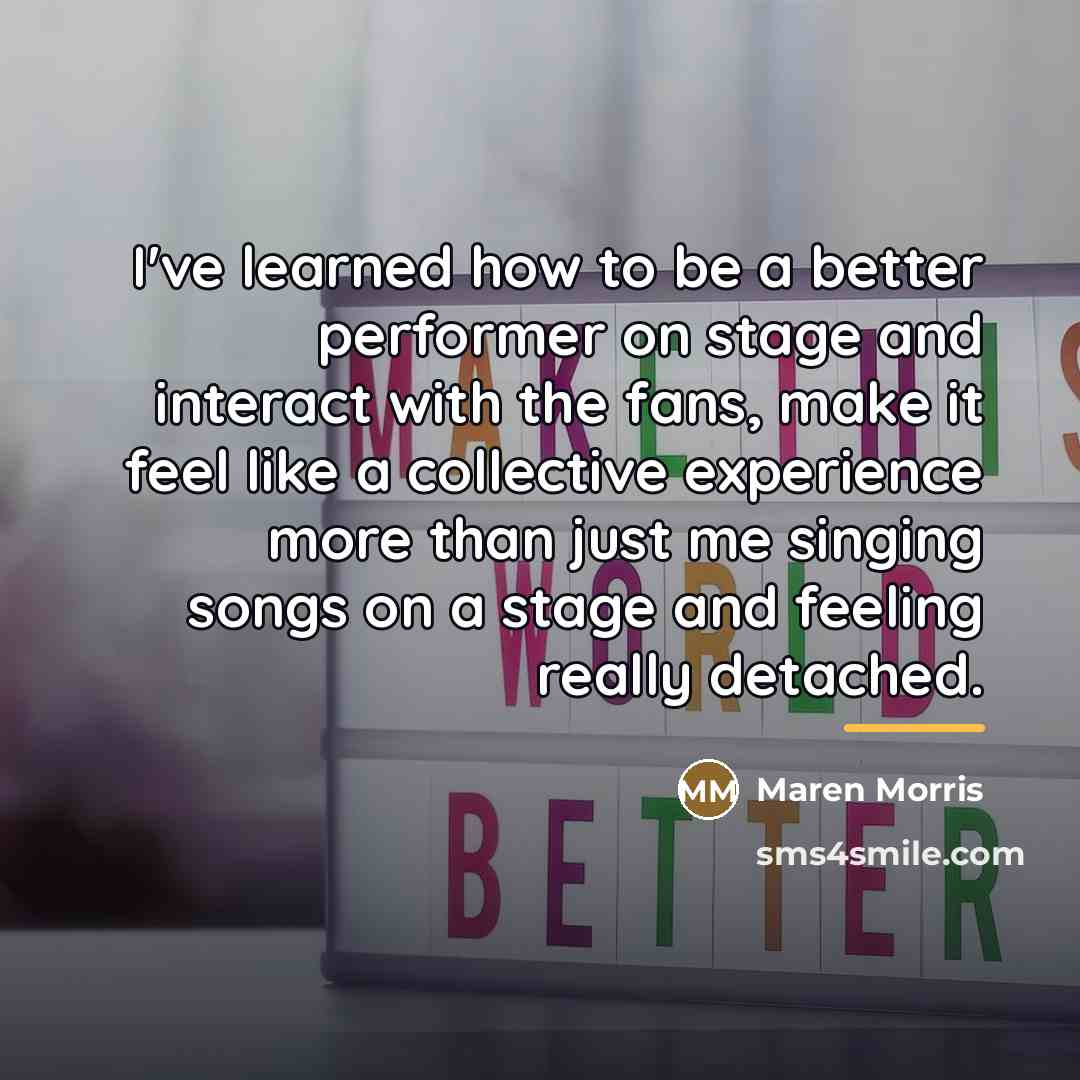 “I've learned how to be a better performer on stage…” quote by Maren Morris