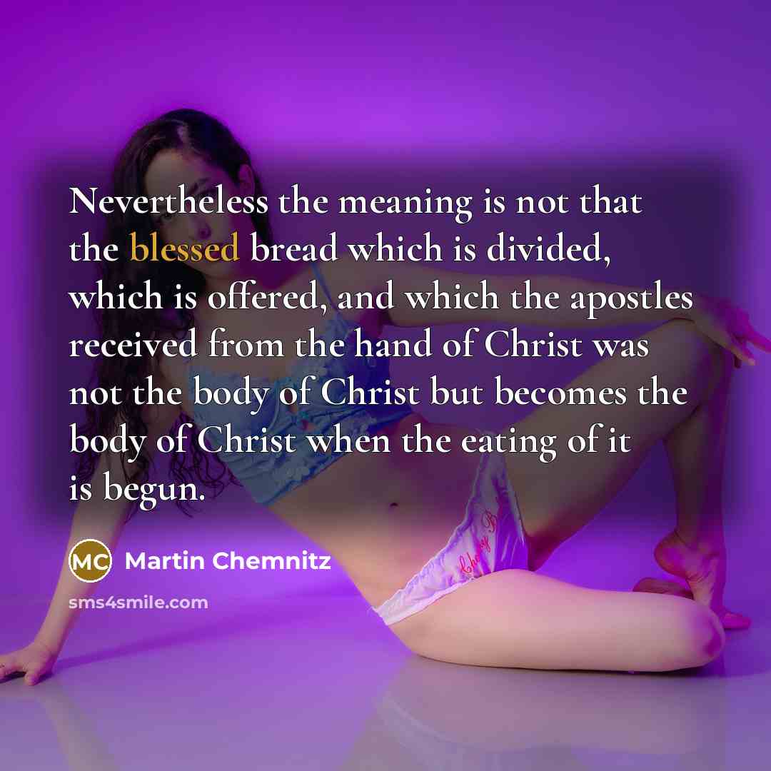 “Nevertheless the meaning is not that the blessed bread which…” quote by Martin Chemnitz