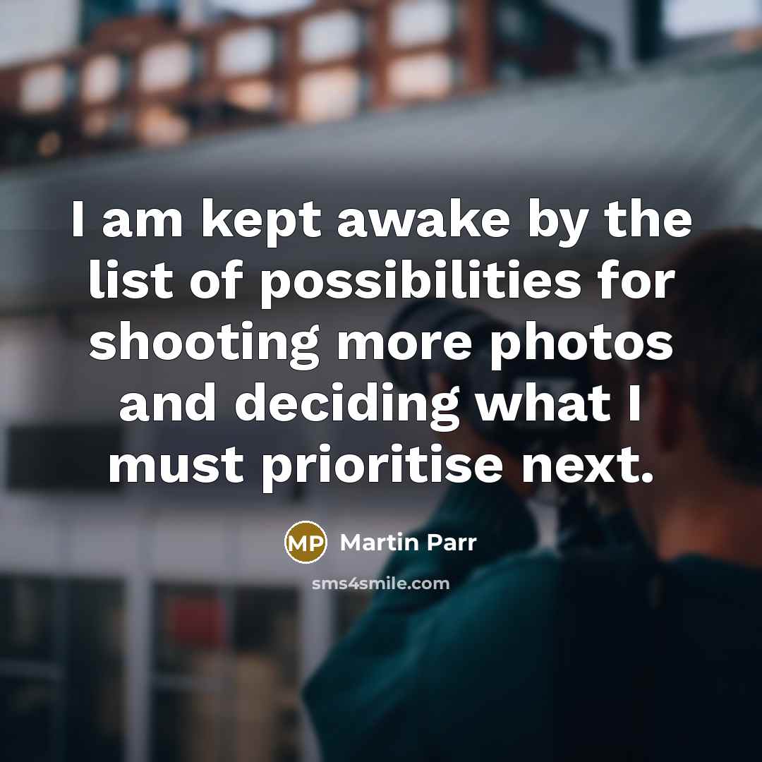 “I am kept awake by the list of possibilities for…” quote by Martin Parr