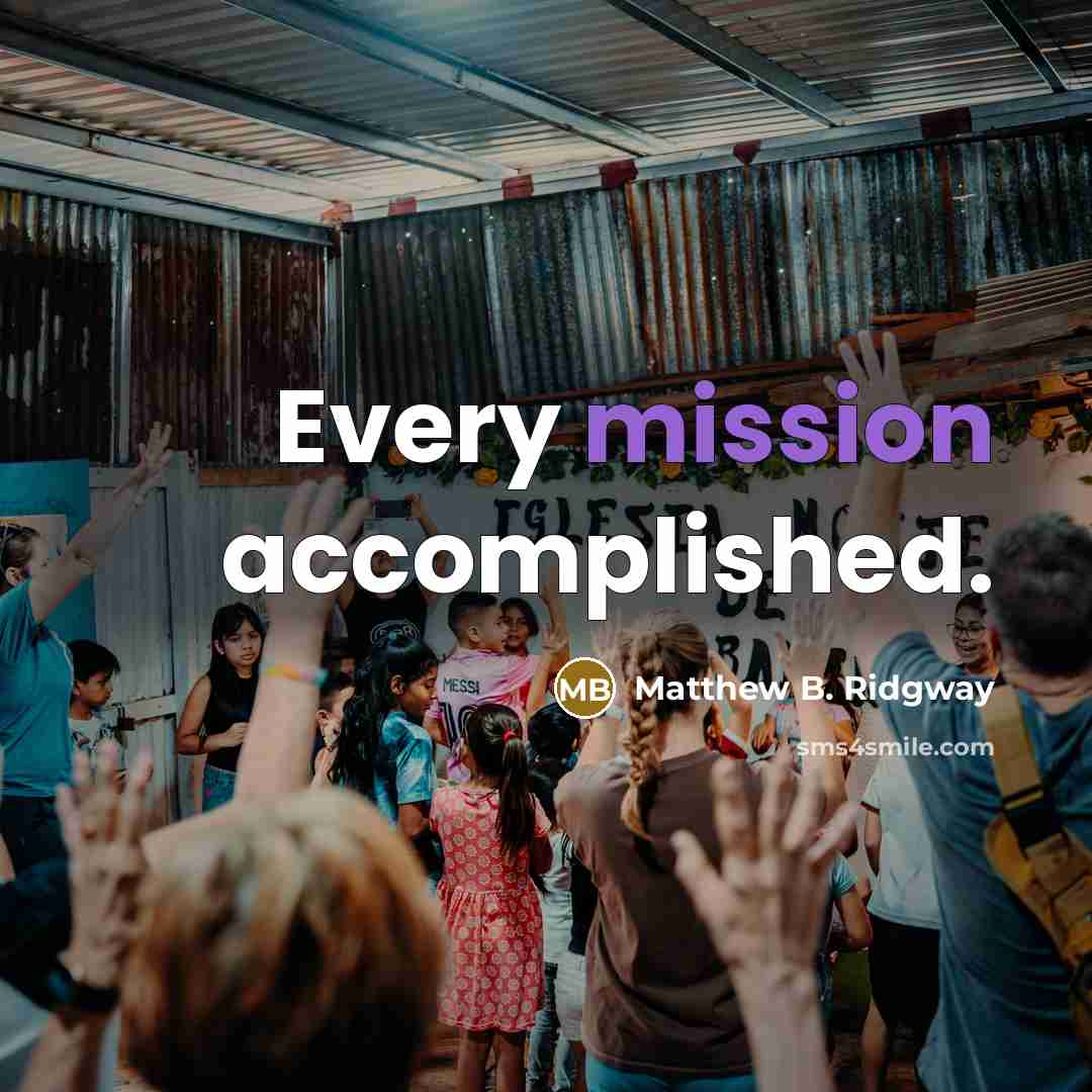 “Every mission accomplished.…” quote by Matthew B. Ridgway